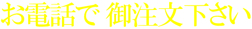 お電話で 御注文下さい