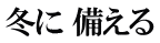 冬に 備える