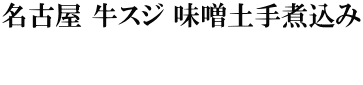 名古屋 牛スジ 味噌土手煮込み  
