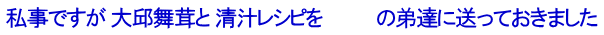 私事ですが 大邱舞茸と 清汁レシピを　　　　の弟達に送っておきました