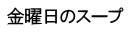 金曜日のスープ