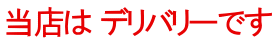 当店は デリバリーです