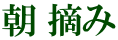 朝 摘み 