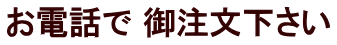 お電話で 御注文下さい