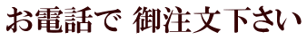 お電話で 御注文下さい