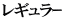 レギュラｰ