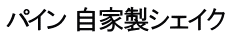 パイン 自家製シェイク