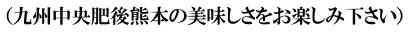 （九州中央肥後熊本の美味しさをお楽しみ下さい）
