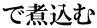 で煮込む
