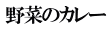 野菜のカレー