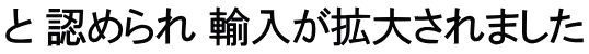 と 認められ 輸入が拡大されました