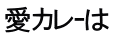 愛カレｰは