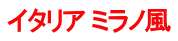 イタリア ミラノ風