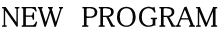 NEW  PROGRAM 