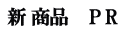 新 商品　  P R