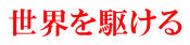 世界を駆ける
