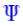 Ψ