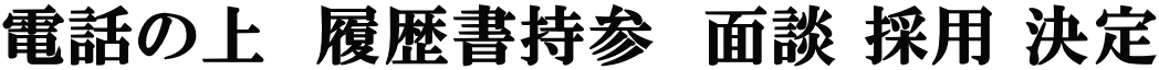 電話の上　履歴書持参　面談 採用 決定