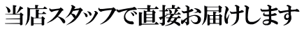 当店スタッフで直接お届けします