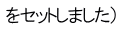 をセットしました）