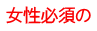 女性必須の