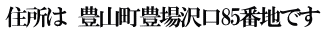住所は　豊山町豊場沢口85番地です