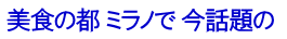 美食の都 ミラノで 今話題の 