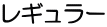レギュラー