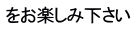 をお楽しみ下さい