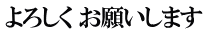 よろしく お願いします